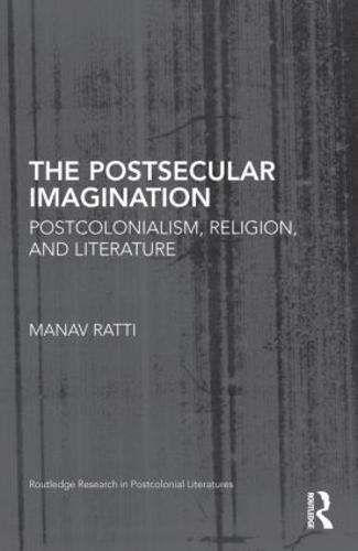 The Postsecular Imagination: Postcolonialism, Religion, and Literature - Routledge Research in Postcolonial Literatures (Hardback)