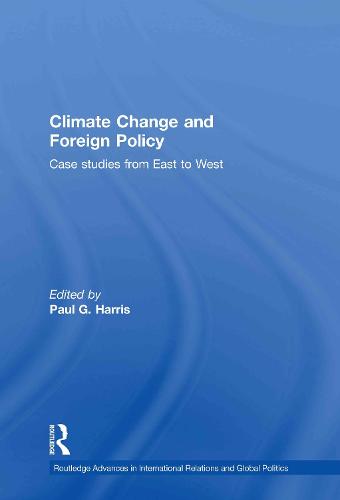 Climate Change and Foreign Policy: Case Studies from East to West - Routledge Advances in International Relations and Global Politics (Hardback)