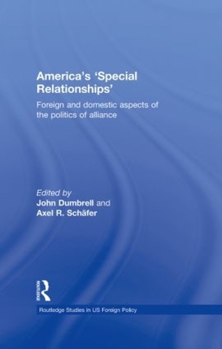 America's 'Special Relationships': Foreign and Domestic Aspects of the Politics of Alliance - Routledge Studies in US Foreign Policy (Hardback)