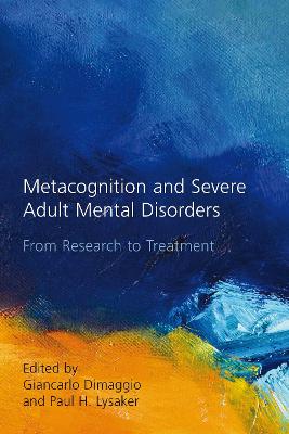 Metacognition and Severe Adult Mental Disorders: From Research to Treatment (Hardback)