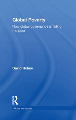 Global Poverty: How Global Governance is Failing the Poor - Global Institutions v. 48 (Hardback)
