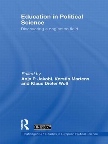 Education in Political Science: Discovering a neglected field - Routledge/ECPR Studies in European Political Science (Hardback)