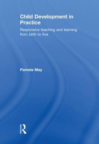 Child Development in Practice: Responsive Teaching and Learning from Birth to Five (Hardback)