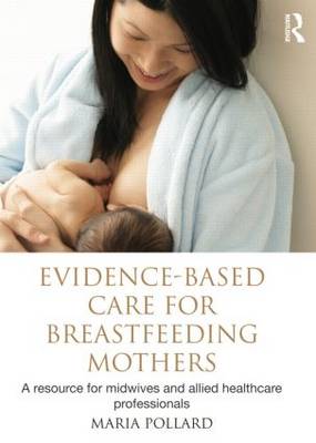 Evidence-based Care for Breastfeeding Mothers: A Resource for Midwives and Allied Healthcare Professionals (Hardback)