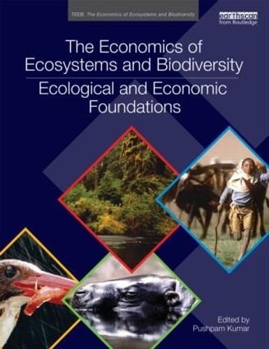 The Economics of Ecosystems and Biodiversity: Ecological and Economic Foundations - TEEB - The Economics of Ecosystems and Biodiversity (Paperback)