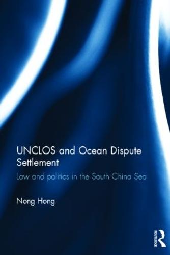 UNCLOS and Ocean Dispute Settlement: Law and Politics in the South China Sea (Hardback)