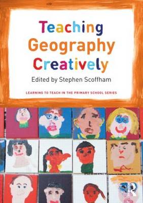 Teaching Geography Creatively - Learning to Teach in the Primary School Series (Paperback)