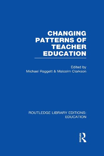 Changing Patterns of Teacher Education - Routledge Library Editions: Education (Hardback)