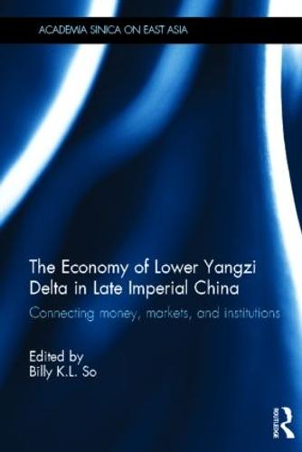 The Economy of Lower Yangzi Delta in Late Imperial China: Connecting Money, Markets, and Institutions - Academia Sinica on East Asia (Hardback)