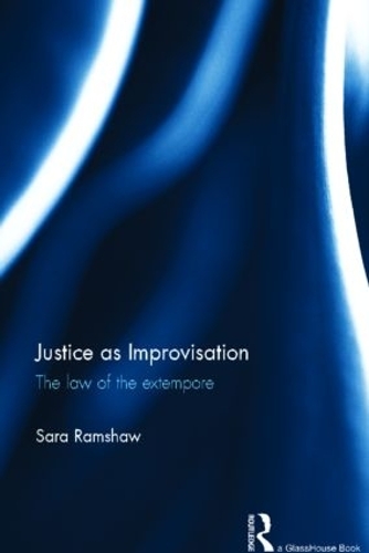 Justice as Improvisation: The Law of the Extempore (Hardback)
