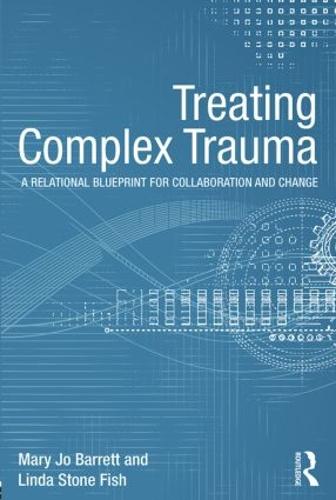 Treating Complex Trauma: A Relational Blueprint for Collaboration and Change - Psychosocial Stress Series (Paperback)