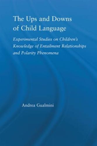 The Ups and Downs of Child Language: Experimental Studies on Children's Knowledge of Entailment Relationships and Polarity Phenomena - Outstanding Dissertations in Linguistics (Paperback)