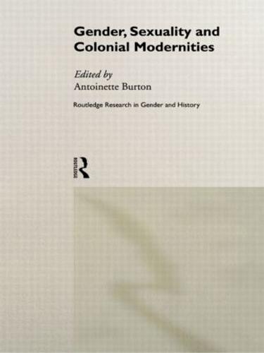 Gender, Sexuality and Colonial Modernities - Routledge Research in Gender and History (Paperback)