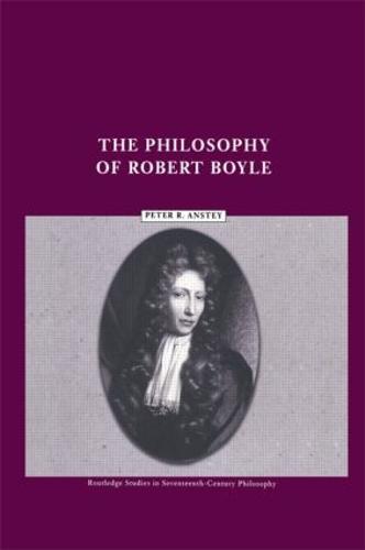The Philosophy of Robert Boyle - Routledge Studies in Seventeenth-Century Philosophy (Paperback)