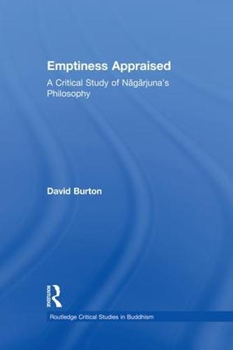 Emptiness Appraised: A Critical Study of Nagarjuna's Philosophy - Routledge Critical Studies in Buddhism (Paperback)