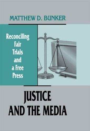 Justice and the Media: Reconciling Fair Trials and A Free Press - Routledge Communication Series (Paperback)