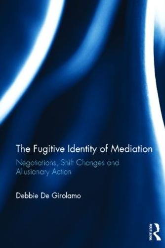 The Fugitive Identity of Mediation: Negotiations, Shift Changes and Allusionary Action (Hardback)