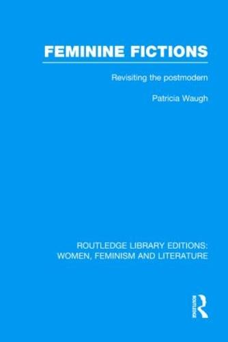 Feminine Fictions: Revisiting the Postmodern - Routledge Library Editions: Women, Feminism and Literature (Hardback)