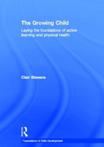 The Growing Child: Laying the foundations of active learning and physical health (Hardback)