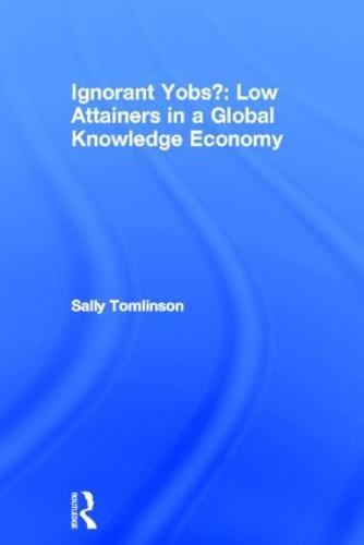 Ignorant Yobs?: Low Attainers in a Global Knowledge Economy (Hardback)