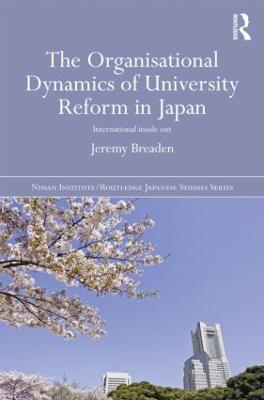 The Organisational Dynamics of University Reform in Japan: International Inside Out - Nissan Institute/Routledge Japanese Studies (Hardback)
