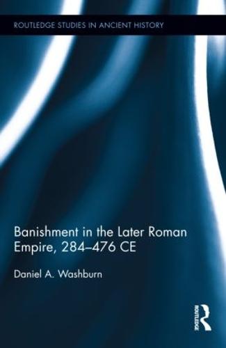 Banishment in the Later Roman Empire, 284-476 CE - Routledge Studies in Ancient History (Hardback)