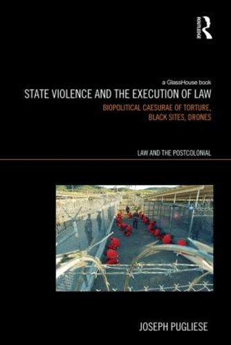 State Violence and the Execution of Law: Biopolitcal Caesurae of Torture, Black Sites, Drones - Law and the Postcolonial (Hardback)