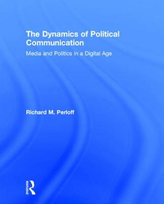 The Dynamics of Political Communication: Media and Politics in a Digital Age (Hardback)