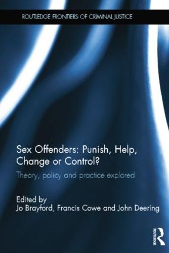 Sex Offenders: Punish, Help, Change or Control?: Theory, Policy and Practice Explored - Routledge Frontiers of Criminal Justice (Paperback)