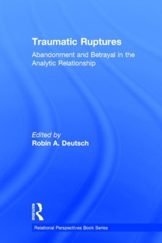 Traumatic Ruptures: Abandonment and Betrayal in the Analytic Relationship - Relational Perspectives Book Series (Hardback)