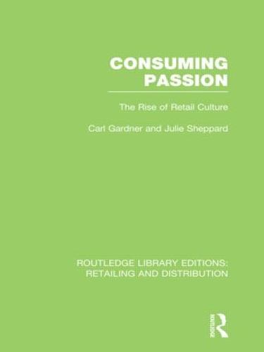 Consuming Passion: The Rise of Retail Culture - Routledge Library Editions: Retailing and Distribution (Hardback)