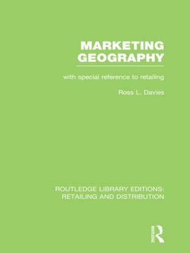 Marketing Geography: With special reference to retailing - Routledge Library Editions: Retailing and Distribution (Hardback)