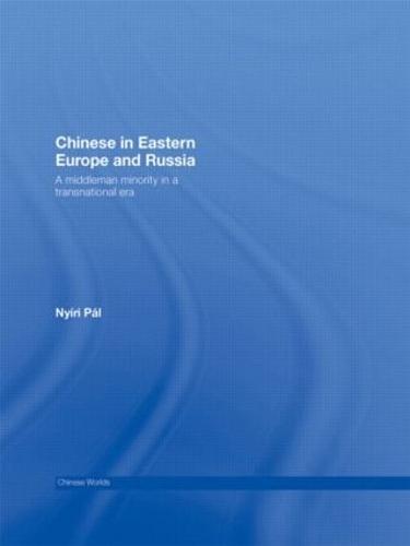 Chinese in Eastern Europe and Russia: A Middleman Minority in a Transnational Era - Chinese Worlds (Paperback)