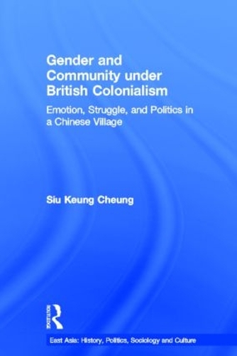 Gender and Community Under British Colonialism: Emotion, Struggle and Politics in a Chinese Village - East Asian Studies (Paperback)