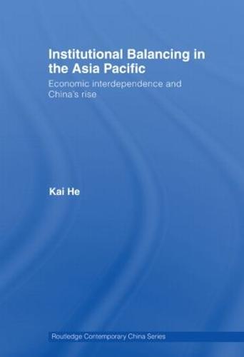 Institutional Balancing in the Asia Pacific: Economic interdependence and China's rise - Routledge Contemporary China Series (Paperback)