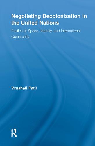 Negotiating Decolonization in the United Nations: Politics of Space, Identity, and International Community - New Approaches in Sociology (Paperback)