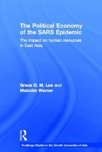 The Political Economy of the SARS Epidemic: The Impact on Human Resources in East Asia - Routledge Studies in the Growth Economies of Asia (Paperback)