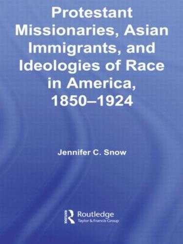 Protestant Missionaries, Asian Immigrants, and Ideologies of Race in America, 1850-1924 - Studies in Asian Americans (Paperback)