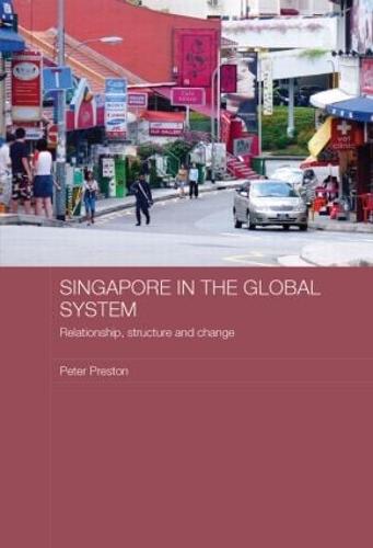 Singapore in the Global System: Relationship, Structure and Change - Routledge Contemporary Southeast Asia Series (Paperback)