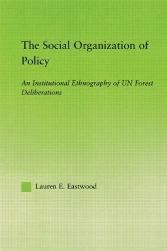 The Social Organization of Policy: An Institutional Ethnography of UN Forest Deliberations - New Approaches in Sociology (Paperback)