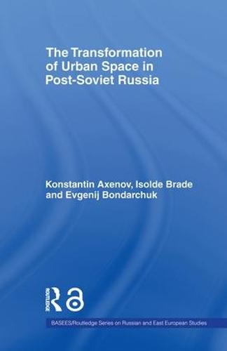 The Transformation of Urban Space in Post-Soviet Russia - BASEES/Routledge Series on Russian and East European Studies (Paperback)