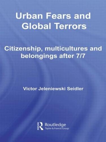 Urban Fears and Global Terrors: Citizenship, Multicultures and Belongings After 7/7 - International Library of Sociology (Paperback)