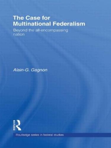 The Case for Multinational Federalism: Beyond the all-encompassing nation - Routledge Studies in Federalism and Decentralization (Hardback)