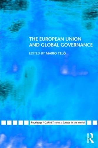 The European Union and Global Governance - Routledge/GARNET series (Paperback)