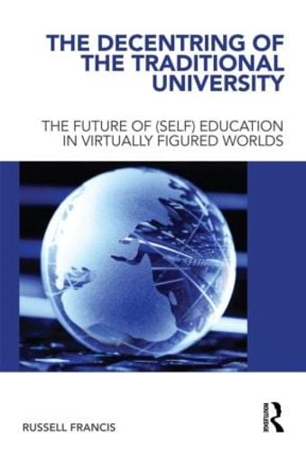 The Decentring of the Traditional University: The Future of (Self) Education in Virtually Figured Worlds (Hardback)