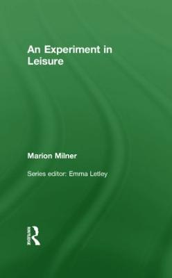 An Experiment in Leisure - The Collected Works of Marion Milner (Hardback)