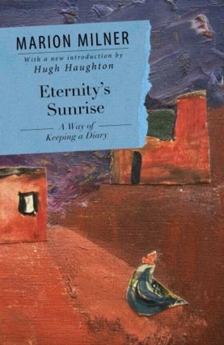 Eternity's Sunrise: A Way of Keeping a Diary - The Collected Works of Marion Milner (Paperback)