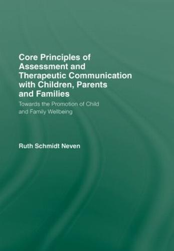 Core Principles of Assessment and Therapeutic Communication with Children, Parents and Families: Towards the Promotion of Child and Family Wellbeing (Hardback)