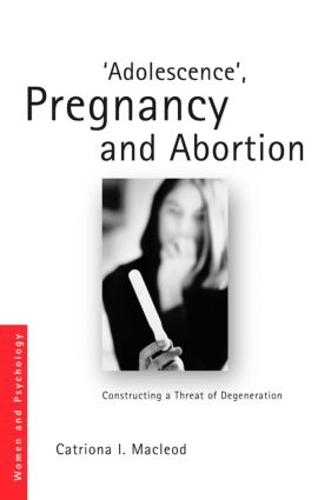 'Adolescence', Pregnancy and Abortion: Constructing a Threat of Degeneration - Women and Psychology (Paperback)
