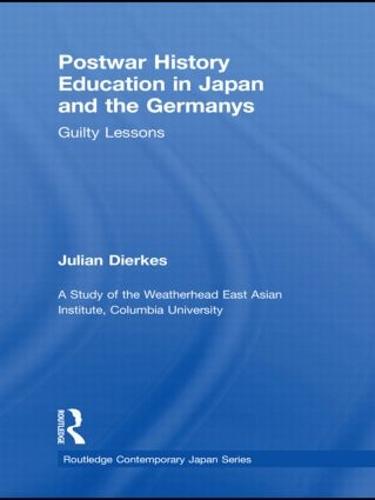 Postwar History Education in Japan and the Germanys: Guilty Lessons - Routledge Contemporary Japan Series (Hardback)